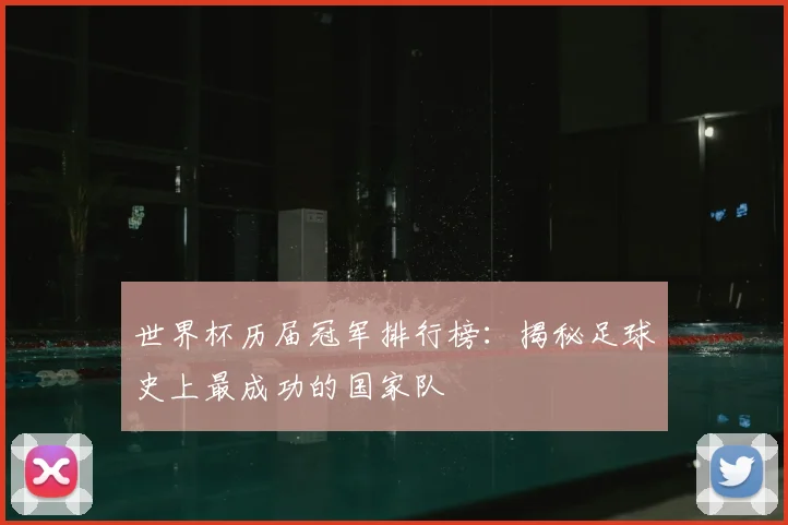 世界杯历届冠军排行榜:揭秘足球史上最成功的国家队