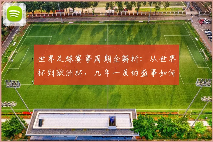 世界足球赛事周期全解析:从世界杯到欧洲杯,几年一度的盛事如何影响全球体坛格局