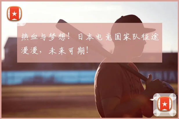 热血与梦想！日本电竞国家队征途漫漫，未来可期！