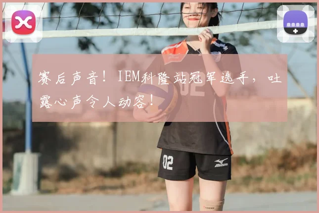 赛后声音！IEM科隆站冠军选手，吐露心声令人动容！